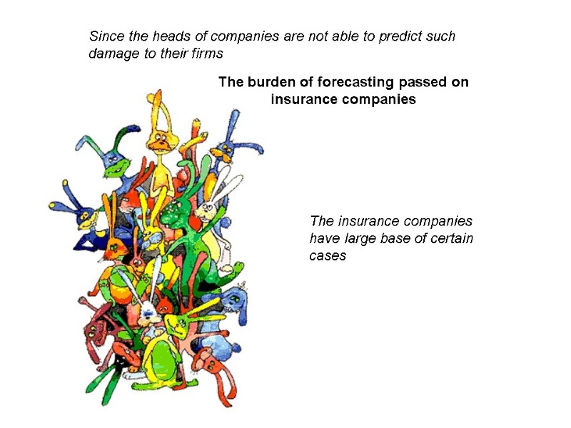 The burden of forecasting passed on insurance companies The insurance companies have large base